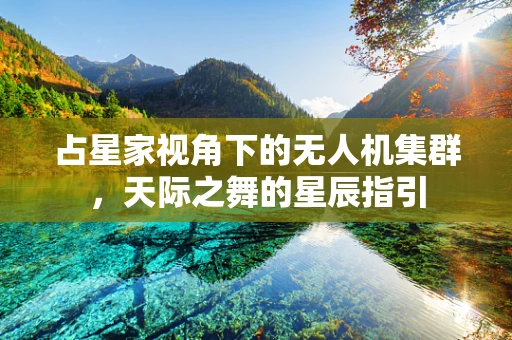 占星家视角下的无人机集群，天际之舞的星辰指引