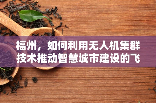 福州，如何利用无人机集群技术推动智慧城市建设的飞跃？