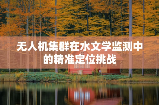 无人机集群在水文学监测中的精准定位挑战