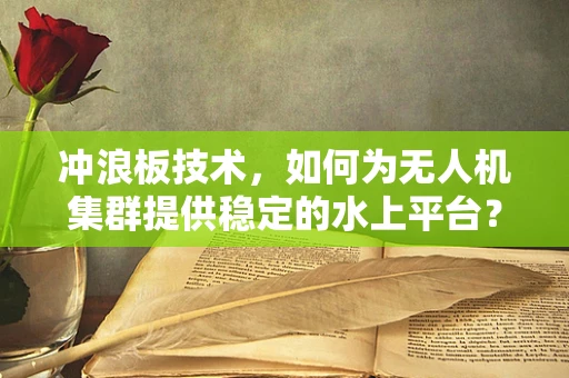 冲浪板技术，如何为无人机集群提供稳定的水上平台？