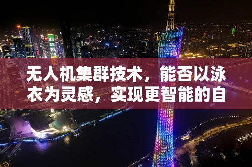 无人机集群技术，能否以泳衣为灵感，实现更智能的自主飞行？