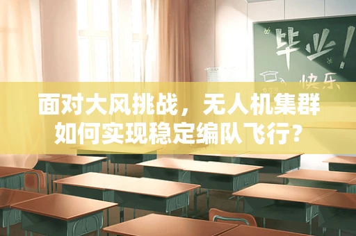 面对大风挑战，无人机集群如何实现稳定编队飞行？