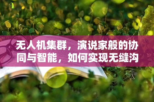 无人机集群，演说家般的协同与智能，如何实现无缝沟通？
