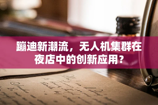 蹦迪新潮流，无人机集群在夜店中的创新应用？