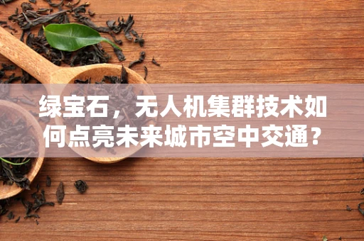 绿宝石，无人机集群技术如何点亮未来城市空中交通？