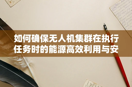 如何确保无人机集群在执行任务时的能源高效利用与安全审计？