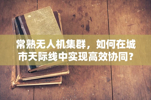 常熟无人机集群，如何在城市天际线中实现高效协同？