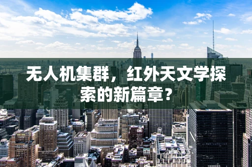 无人机集群，红外天文学探索的新篇章？