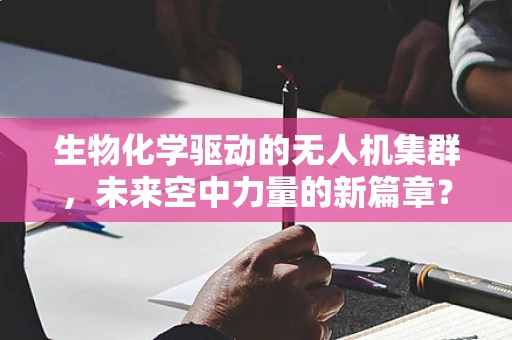 生物化学驱动的无人机集群，未来空中力量的新篇章？