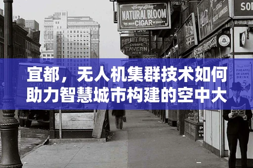 宜都，无人机集群技术如何助力智慧城市构建的空中大脑？