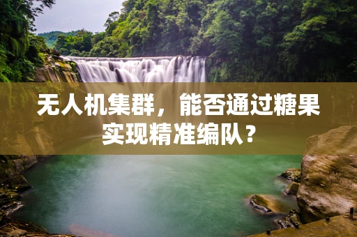 无人机集群，能否通过糖果实现精准编队？