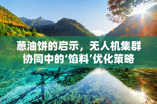 葱油饼的启示，无人机集群协同中的‘馅料’优化策略