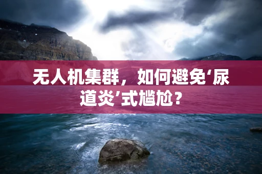 无人机集群，如何避免‘尿道炎’式尴尬？
