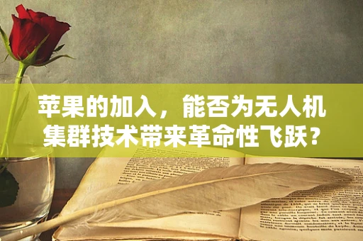苹果的加入，能否为无人机集群技术带来革命性飞跃？