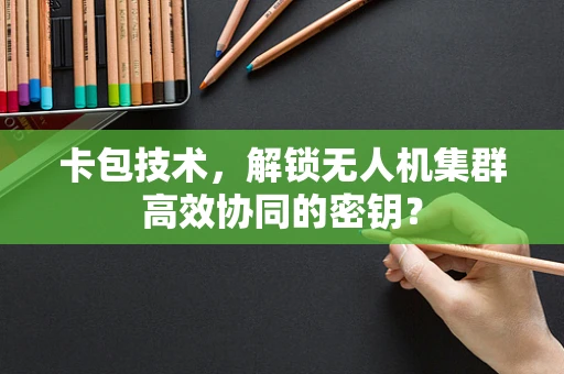 卡包技术，解锁无人机集群高效协同的密钥？