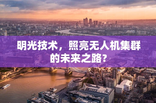 明光技术，照亮无人机集群的未来之路？