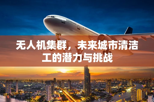 无人机集群，未来城市清洁工的潜力与挑战