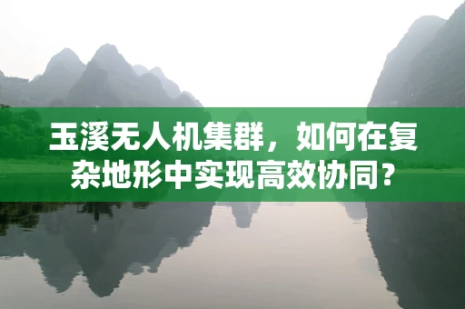 玉溪无人机集群，如何在复杂地形中实现高效协同？