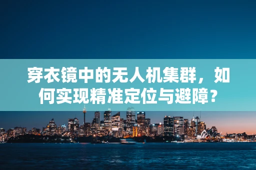 穿衣镜中的无人机集群，如何实现精准定位与避障？