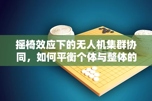 摇椅效应下的无人机集群协同，如何平衡个体与整体的动态平衡？
