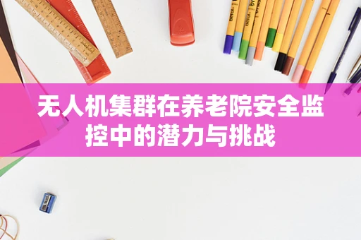 无人机集群在养老院安全监控中的潜力与挑战