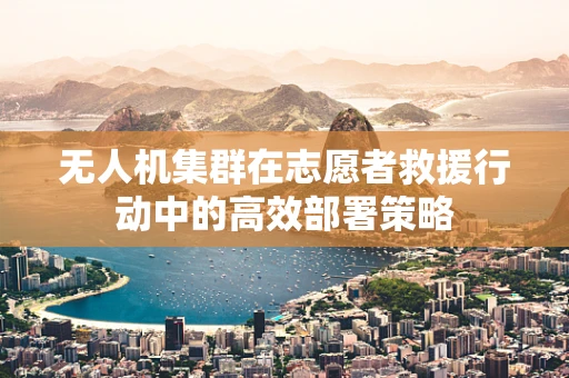 无人机集群在志愿者救援行动中的高效部署策略