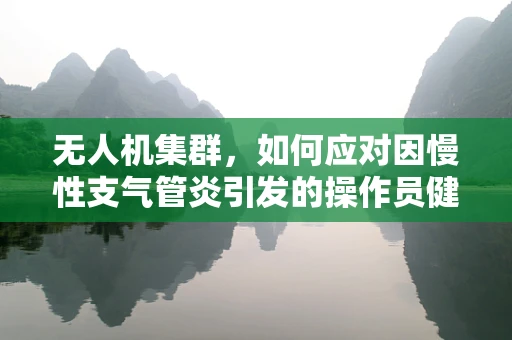 无人机集群，如何应对因慢性支气管炎引发的操作员健康挑战？