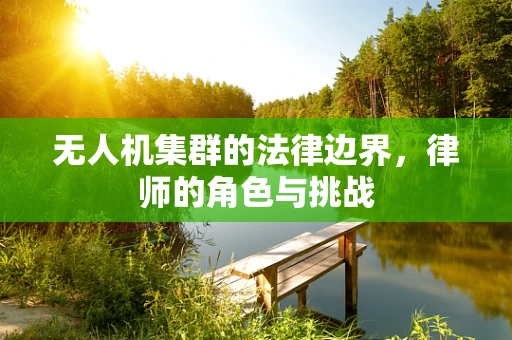 无人机集群的法律边界，律师的角色与挑战