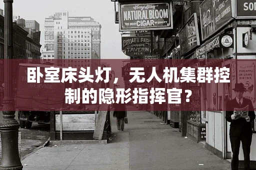 卧室床头灯，无人机集群控制的隐形指挥官？