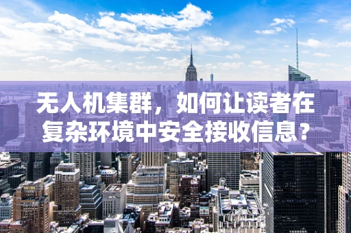 无人机集群，如何让读者在复杂环境中安全接收信息？