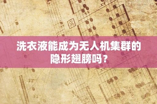 洗衣液能成为无人机集群的隐形翅膀吗？