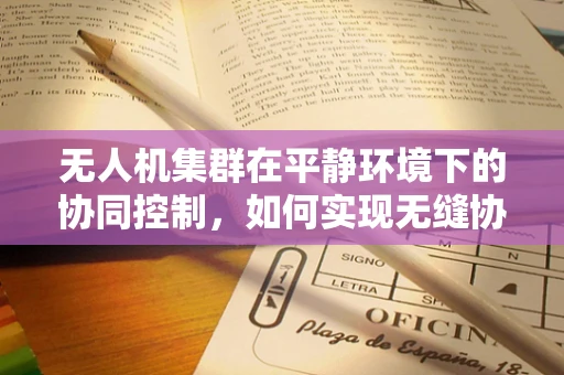 无人机集群在平静环境下的协同控制，如何实现无缝协作？