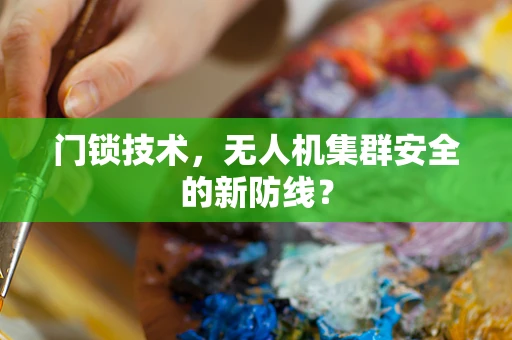 门锁技术，无人机集群安全的新防线？