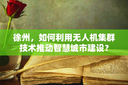 徐州，如何利用无人机集群技术推动智慧城市建设？