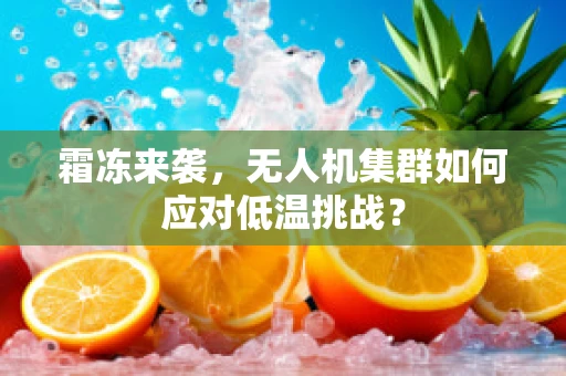 霜冻来袭，无人机集群如何应对低温挑战？