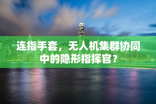 连指手套，无人机集群协同中的隐形指挥官？