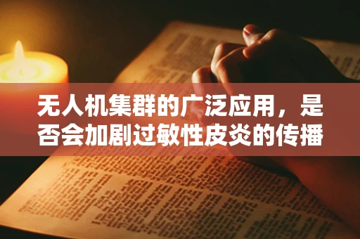 无人机集群的广泛应用，是否会加剧过敏性皮炎的传播风险？