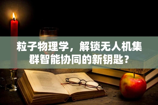粒子物理学，解锁无人机集群智能协同的新钥匙？