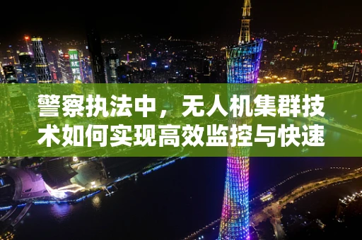 警察执法中，无人机集群技术如何实现高效监控与快速响应？