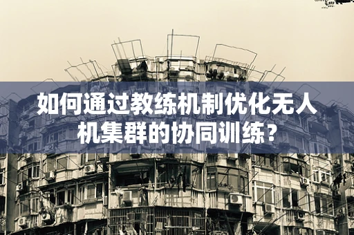 如何通过教练机制优化无人机集群的协同训练？