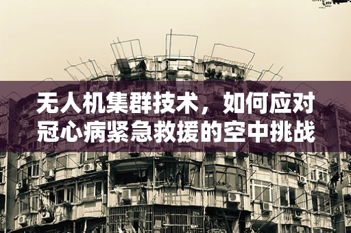 无人机集群技术，如何应对冠心病紧急救援的空中挑战？