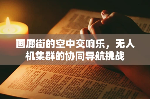 画廊街的空中交响乐，无人机集群的协同导航挑战
