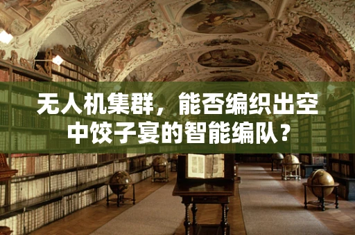 无人机集群，能否编织出空中饺子宴的智能编队？