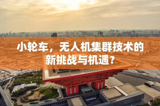 小轮车，无人机集群技术的新挑战与机遇？