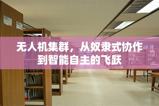 无人机集群，从奴隶式协作到智能自主的飞跃