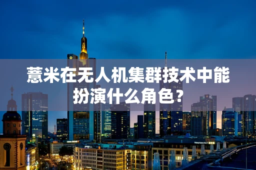 薏米在无人机集群技术中能扮演什么角色？