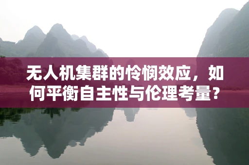 无人机集群的怜悯效应，如何平衡自主性与伦理考量？