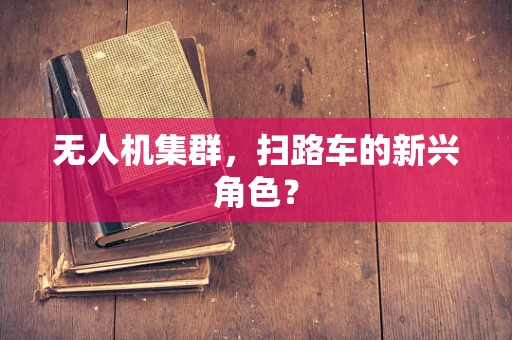 无人机集群，扫路车的新兴角色？