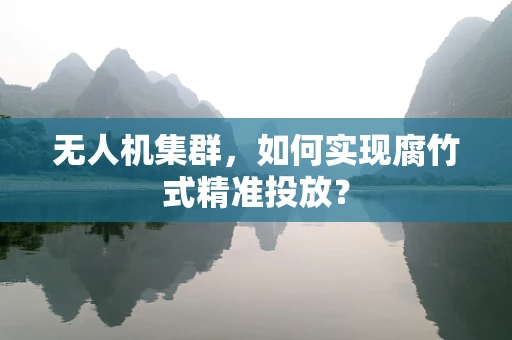 无人机集群，如何实现腐竹式精准投放？
