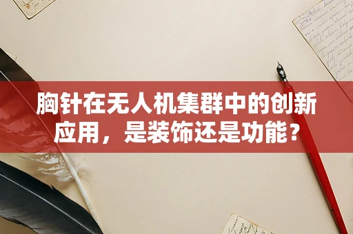 胸针在无人机集群中的创新应用，是装饰还是功能？